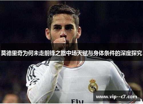 莫德里奇为何未走前锋之路中场天赋与身体条件的深度探究