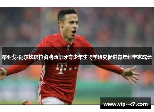 蒂亚戈·阿尔坎塔拉资助西班牙青少年生物学研究促进青年科学家成长