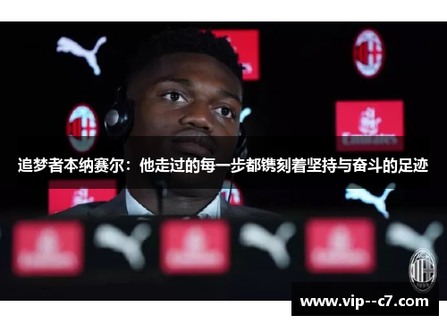 追梦者本纳赛尔：他走过的每一步都镌刻着坚持与奋斗的足迹