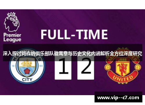 深入探讨阿森纳俱乐部队徽寓意与历史文化内涵解析全方位深度研究