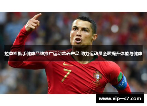 拉莫斯携手健康品牌推广运动营养产品 助力运动员全面提升体能与健康 拉莫斯携手健康品牌推广运动营养产品 助力运动员全面提升体能与健康