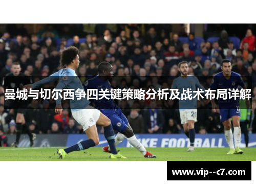 曼城与切尔西争四关键策略分析及战术布局详解 曼城与切尔西争四关键策略分析及战术布局详解