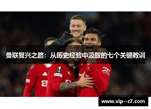 曼联复兴之路:从历史经验中汲取的七个关键教训 曼联复兴之路:从历史经验中汲取的七个关键教训