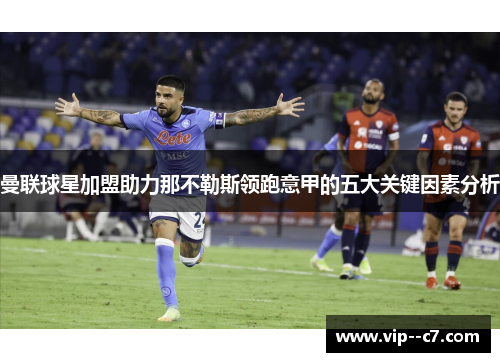 曼联球星加盟助力那不勒斯领跑意甲的五大关键因素分析 曼联球星加盟助力那不勒斯领跑意甲的五大关键因素分析