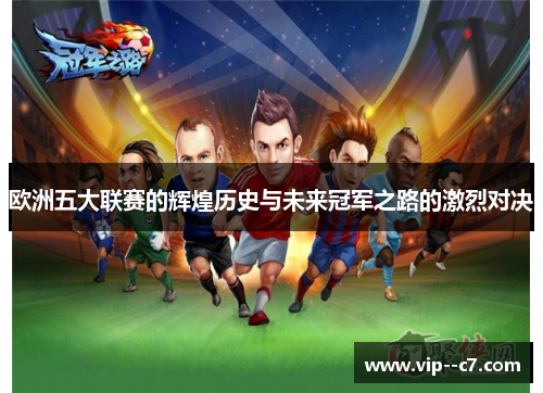 欧洲五大联赛的辉煌历史与未来冠军之路的激烈对决