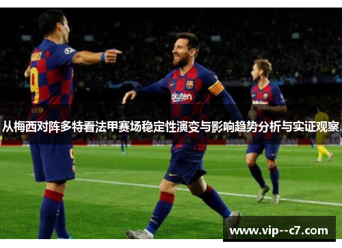 从梅西对阵多特看法甲赛场稳定性演变与影响趋势分析与实证观察 从梅西对阵多特看法甲赛场稳定性演变与影响趋势分析与实证观察