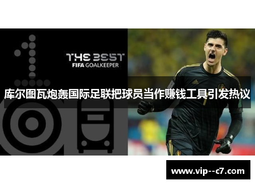 库尔图瓦炮轰国际足联把球员当作赚钱工具引发热议