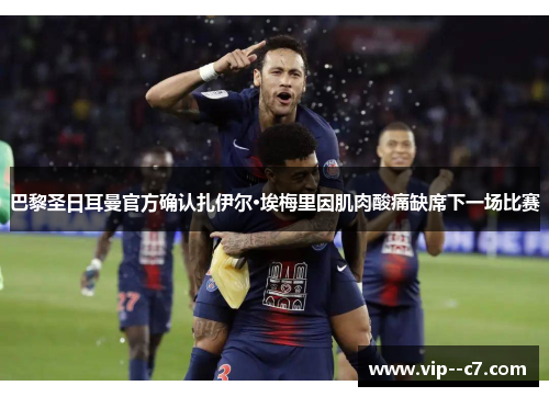 巴黎圣日耳曼官方确认扎伊尔·埃梅里因肌肉酸痛缺席下一场比赛 巴黎圣日耳曼官方确认扎伊尔·埃梅里因肌肉酸痛缺席下一场比赛